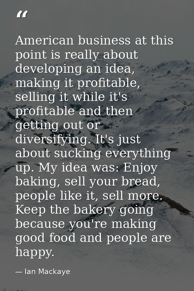 American business at this point is really about developing an idea, making it profitable, selling it while it's profitab — Ian Mackaye