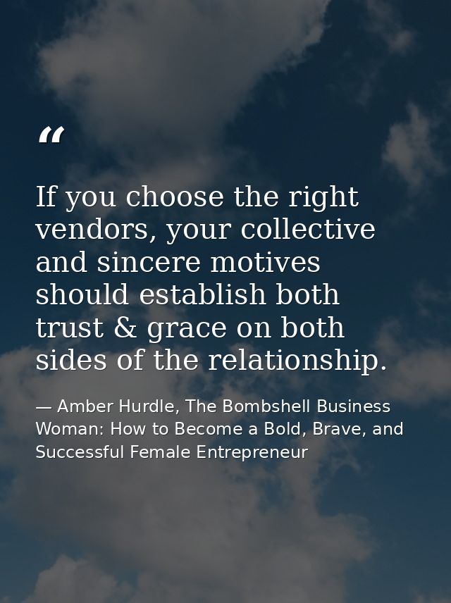 If you choose the right vendors, your collective and sincere motives should establish both trust & grace on both sides o — Amber Hurdle, The Bombshell Business Woman: How to Become a Bold, Brave, and Successful Female Entrepreneur