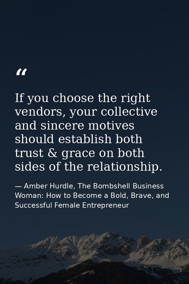 If you choose the right vendors, your collective and sincere motives should establish both trust & grace on both sides o — Amber Hurdle, The Bombshell Business Woman: How to Become a Bold, Brave, and Successful Female Entrepreneur