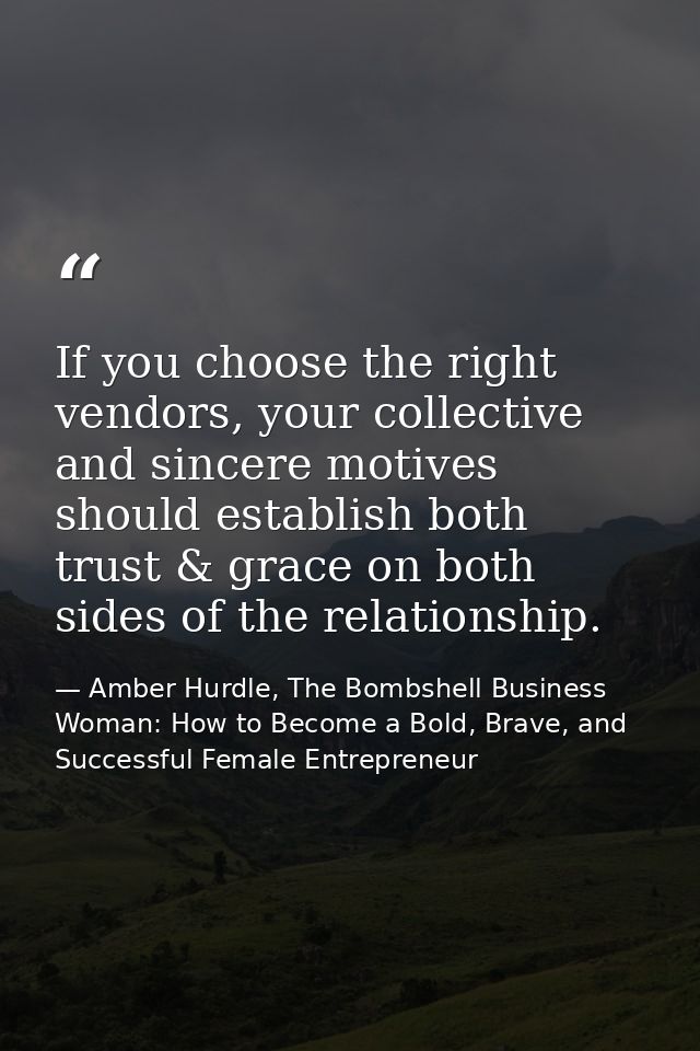 If you choose the right vendors, your collective and sincere motives should establish both trust & grace on both sides o — Amber Hurdle, The Bombshell Business Woman: How to Become a Bold, Brave, and Successful Female Entrepreneur