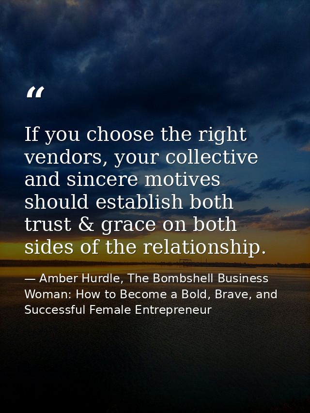 If you choose the right vendors, your collective and sincere motives should establish both trust & grace on both sides o — Amber Hurdle, The Bombshell Business Woman: How to Become a Bold, Brave, and Successful Female Entrepreneur