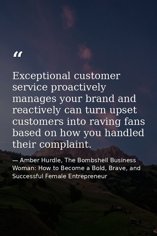 Exceptional customer service proactively manages your brand and reactively can turn upset customers into raving fans bas — Amber Hurdle, The Bombshell Business Woman: How to Become a Bold, Brave, and Successful Female Entrepreneur