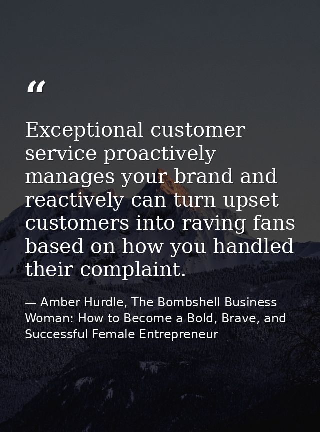 Exceptional customer service proactively manages your brand and reactively can turn upset customers into raving fans bas — Amber Hurdle, The Bombshell Business Woman: How to Become a Bold, Brave, and Successful Female Entrepreneur