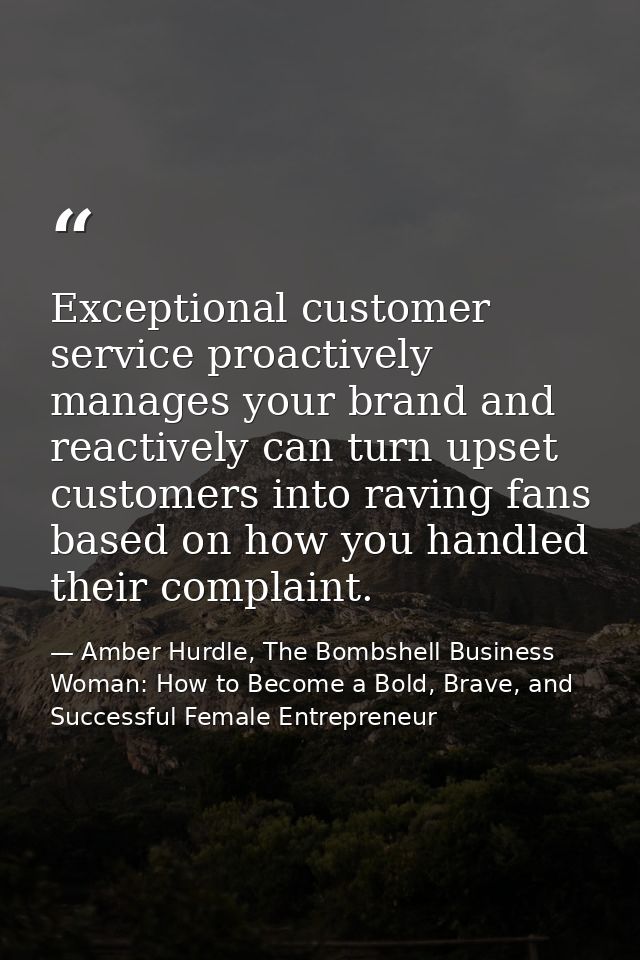 Exceptional customer service proactively manages your brand and reactively can turn upset customers into raving fans bas — Amber Hurdle, The Bombshell Business Woman: How to Become a Bold, Brave, and Successful Female Entrepreneur