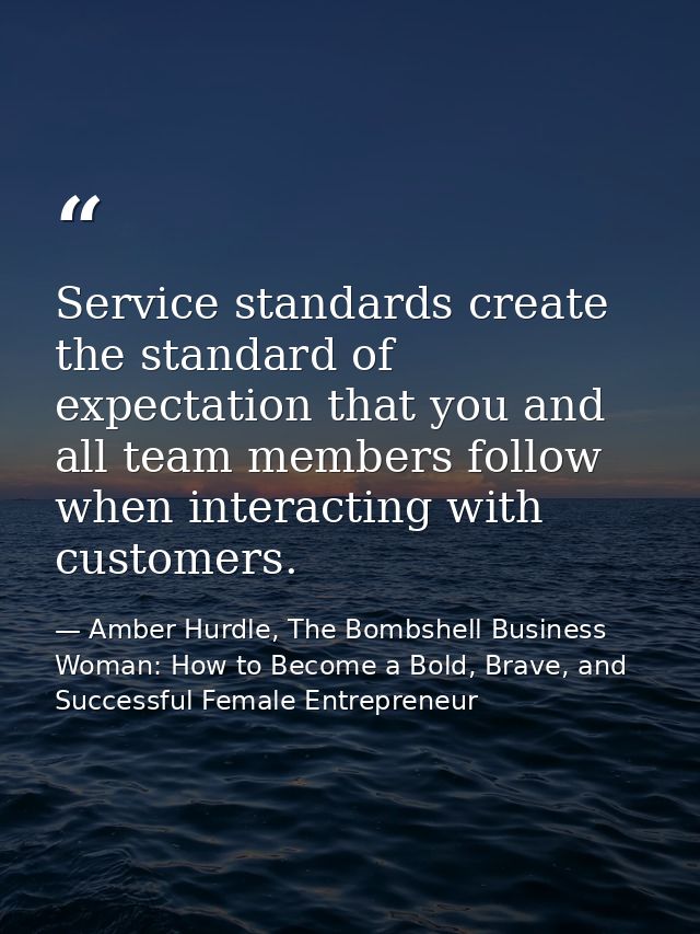 Service standards create the standard of expectation that you and all team members follow when interacting with customer — Amber Hurdle, The Bombshell Business Woman: How to Become a Bold, Brave, and Successful Female Entrepreneur