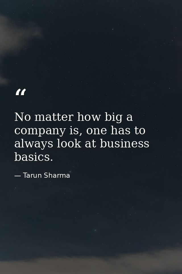 No matter how big a company is, one has to always look at business basics. — Tarun Sharma