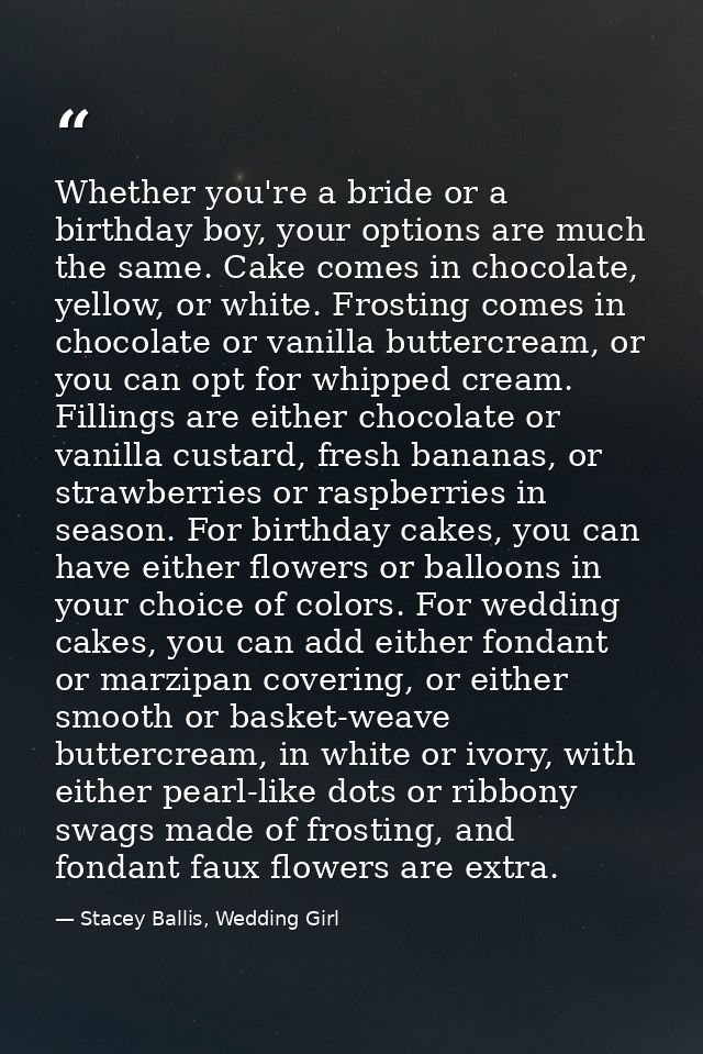 Whether you're a bride or a birthday boy, your options are much the same. Cake comes in chocolate, yellow, or white. Fro — Stacey Ballis, Wedding Girl