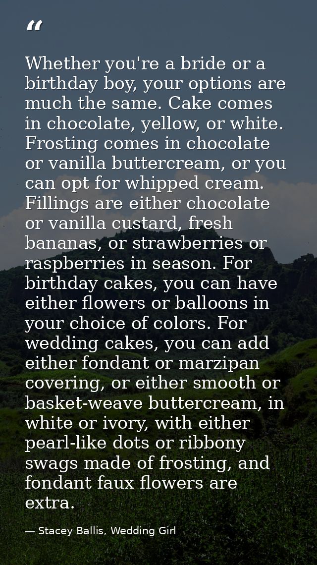 Whether you're a bride or a birthday boy, your options are much the same. Cake comes in chocolate, yellow, or white. Fro — Stacey Ballis, Wedding Girl