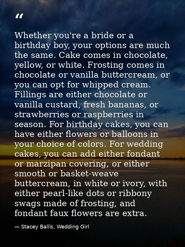 Whether you're a bride or a birthday boy, your options are much the same. Cake comes in chocolate, yellow, or white. Fro — Stacey Ballis, Wedding Girl
