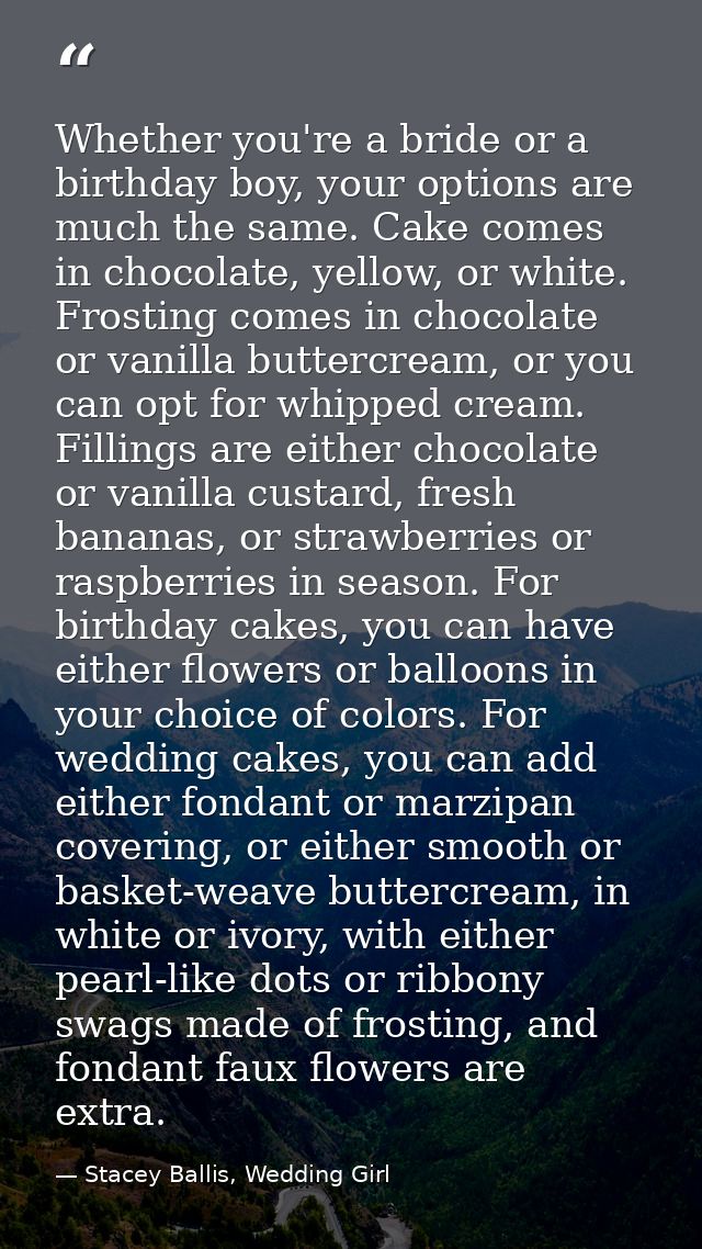 Whether you're a bride or a birthday boy, your options are much the same. Cake comes in chocolate, yellow, or white. Fro — Stacey Ballis, Wedding Girl