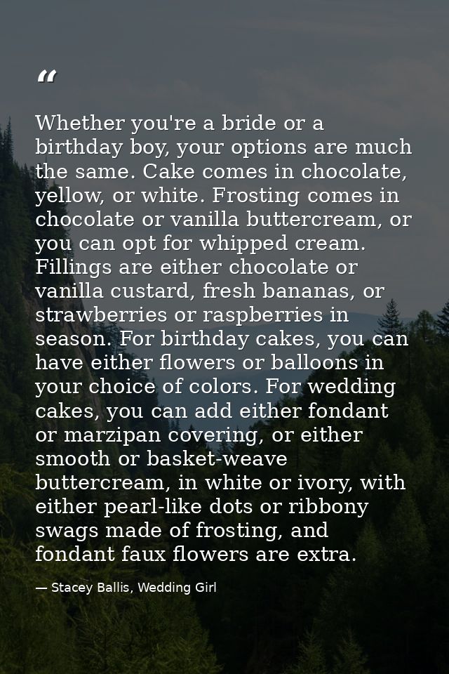 Whether you're a bride or a birthday boy, your options are much the same. Cake comes in chocolate, yellow, or white. Fro — Stacey Ballis, Wedding Girl