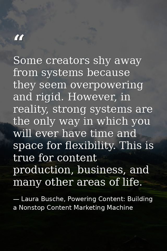 Some creators shy away from systems because they seem overpowering and rigid. However, in reality, strong systems are th — Laura Busche, Powering Content: Building a Nonstop Content Marketing Machine