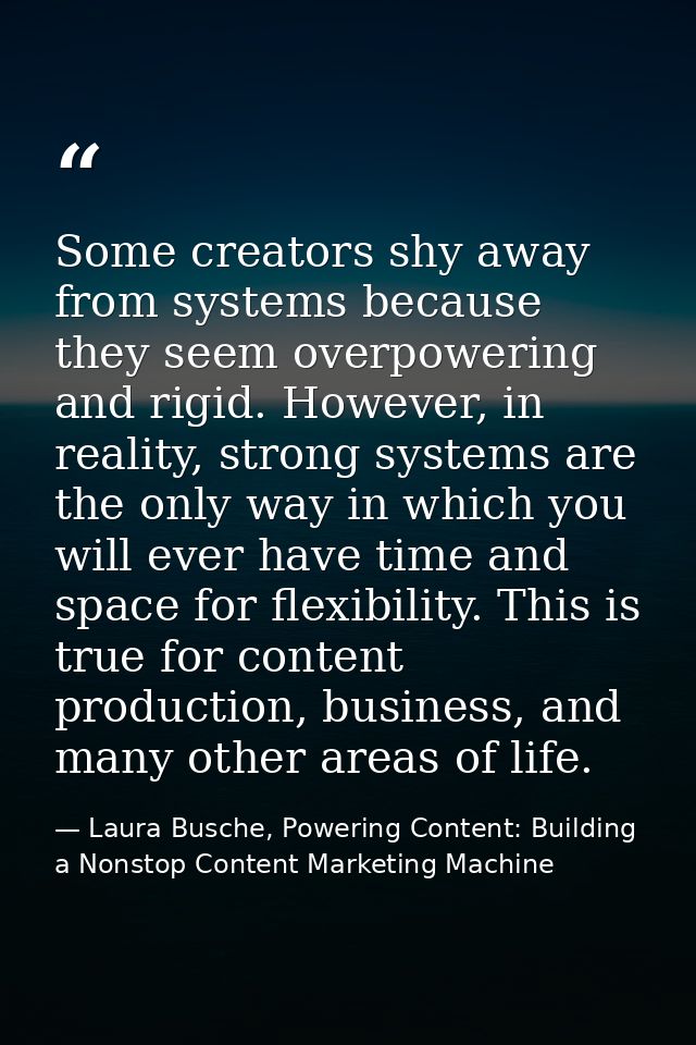 Some creators shy away from systems because they seem overpowering and rigid. However, in reality, strong systems are th — Laura Busche, Powering Content: Building a Nonstop Content Marketing Machine