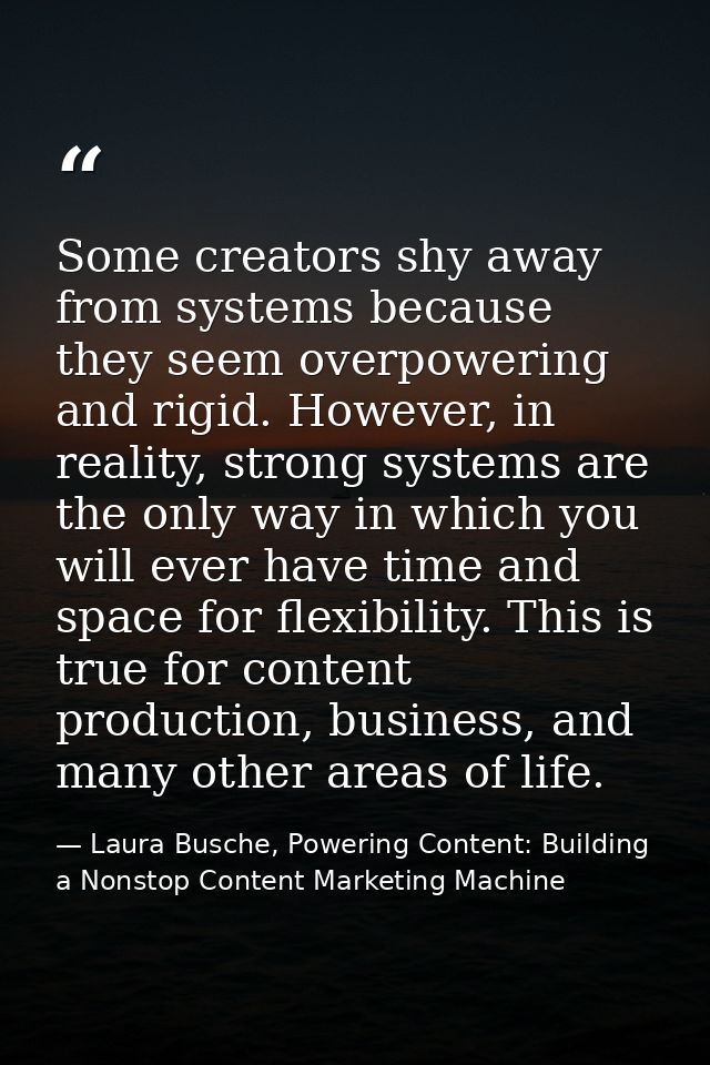 Some creators shy away from systems because they seem overpowering and rigid. However, in reality, strong systems are th — Laura Busche, Powering Content: Building a Nonstop Content Marketing Machine