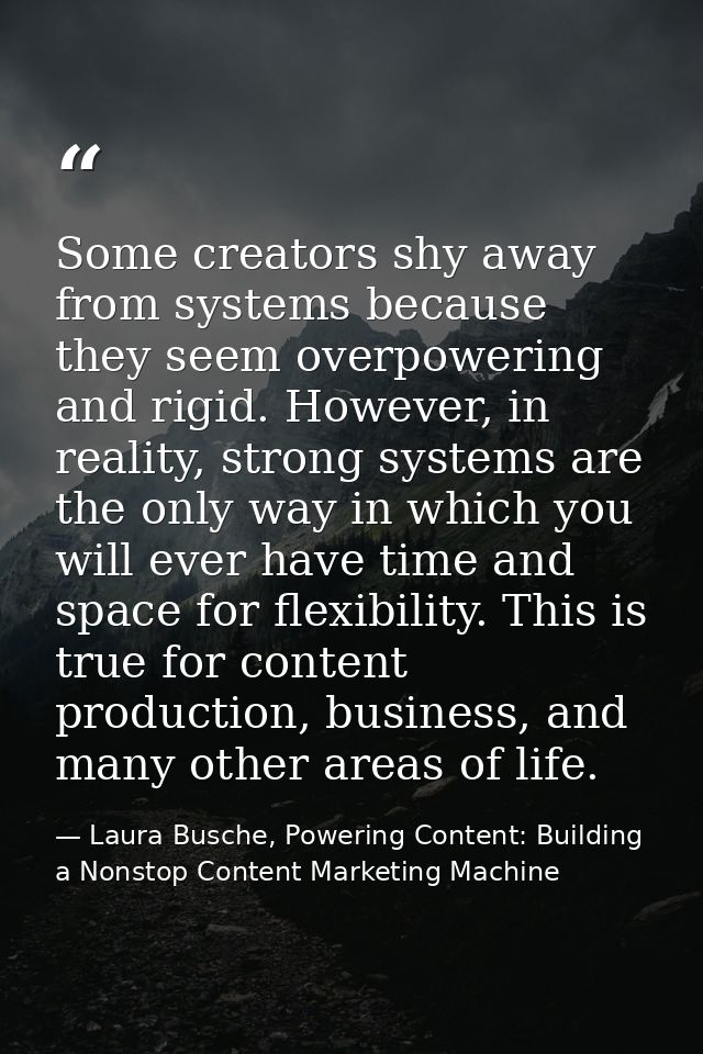 Some creators shy away from systems because they seem overpowering and rigid. However, in reality, strong systems are th — Laura Busche, Powering Content: Building a Nonstop Content Marketing Machine