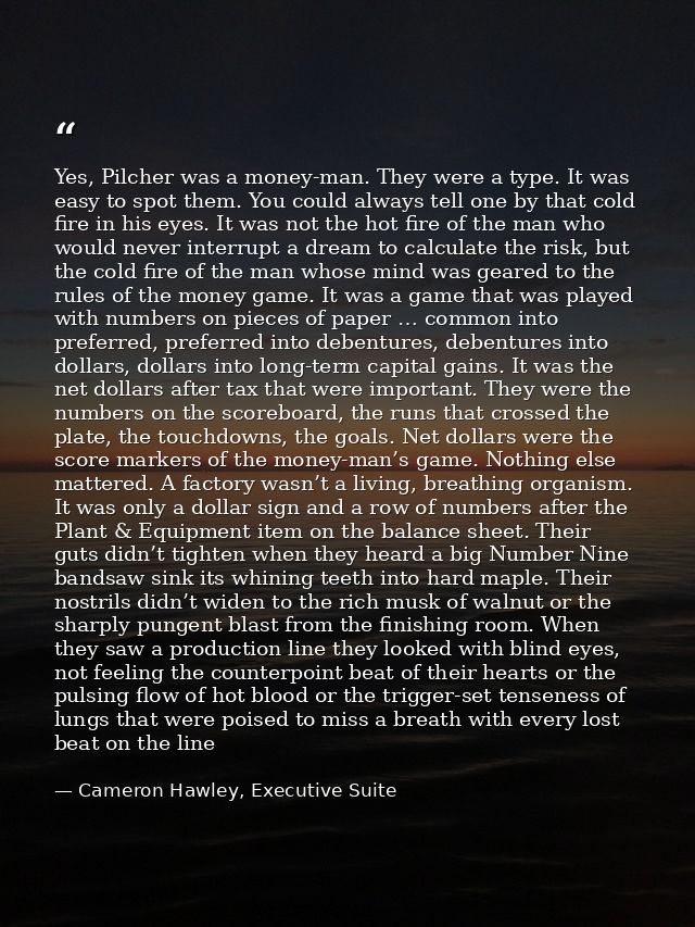 Yes, Pilcher was a money-man. They were a type. It was easy to spot them. You could always tell one by that cold fire in — Cameron Hawley, Executive Suite