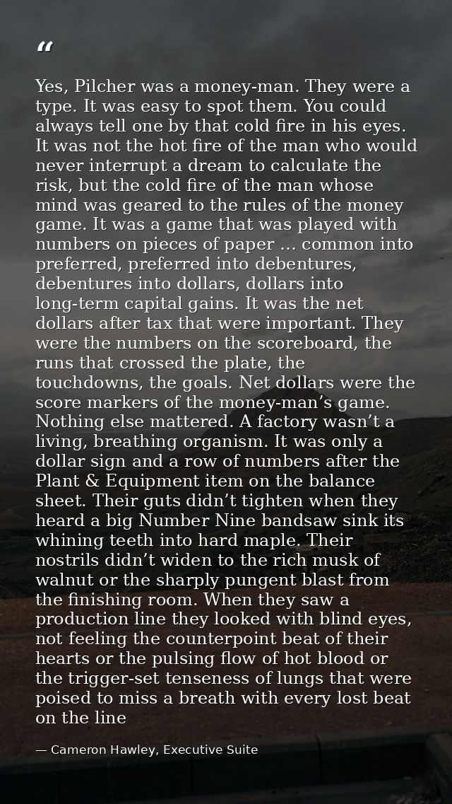 Yes, Pilcher was a money-man. They were a type. It was easy to spot them. You could always tell one by that cold fire in — Cameron Hawley, Executive Suite