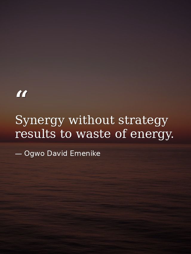 Synergy without strategy results to waste of energy. — Ogwo David Emenike