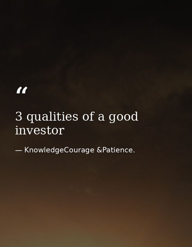 3 qualities of a good investor — KnowledgeCourage &Patience.