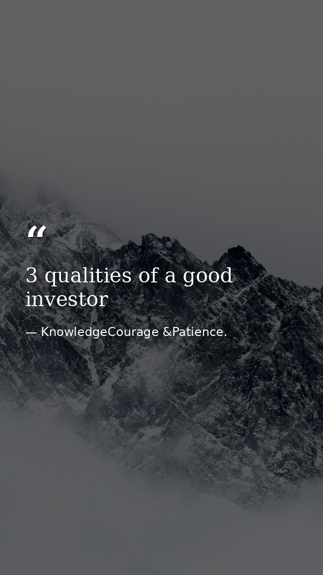 3 qualities of a good investor — KnowledgeCourage &Patience.