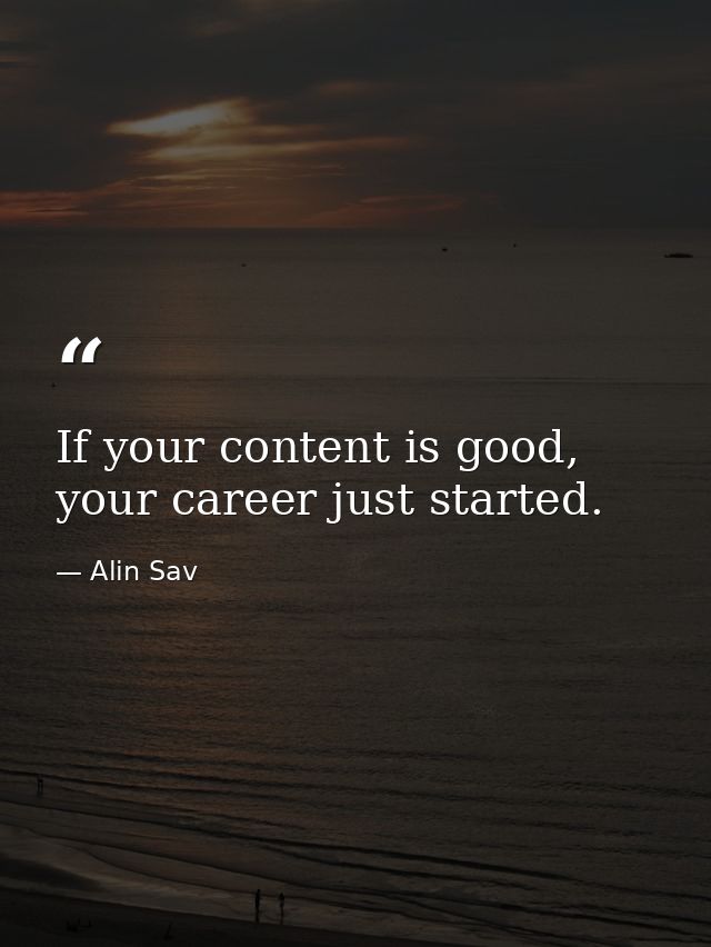 If your content is good, your career just started. — Alin Sav