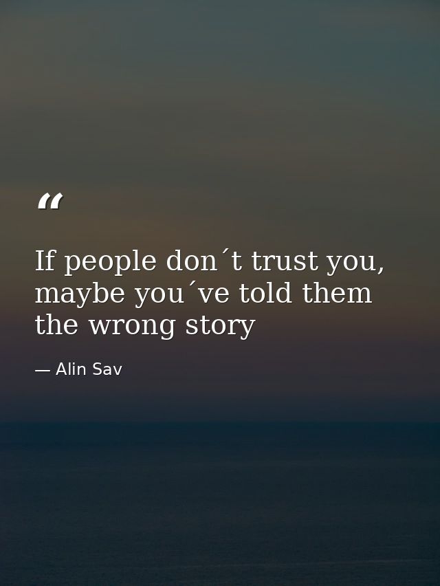 If people don´t trust you, maybe you´ve told them the wrong story — Alin Sav