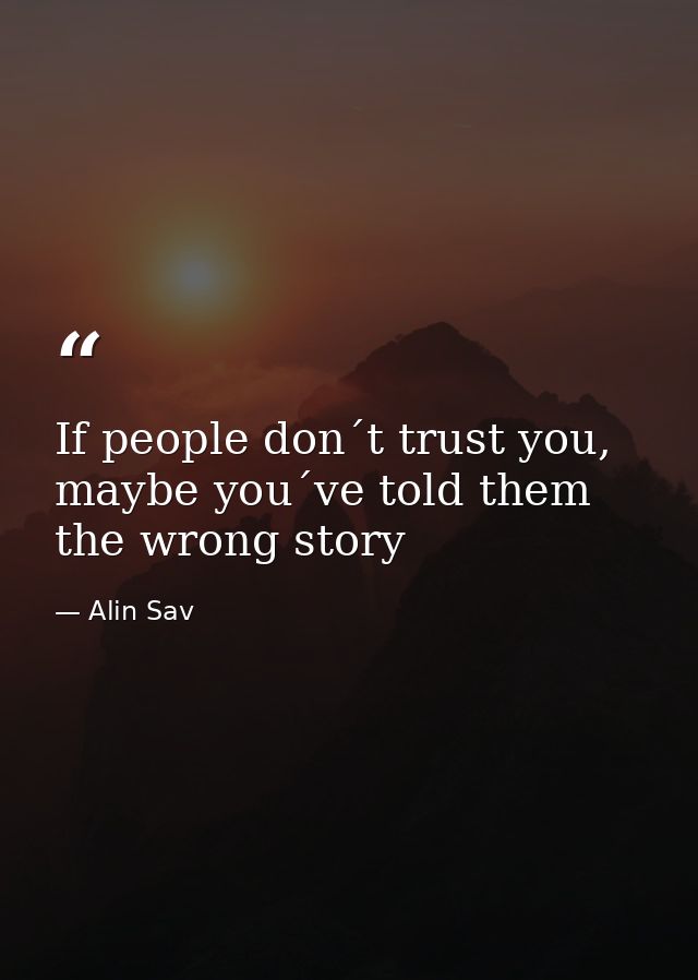 If people don´t trust you, maybe you´ve told them the wrong story — Alin Sav