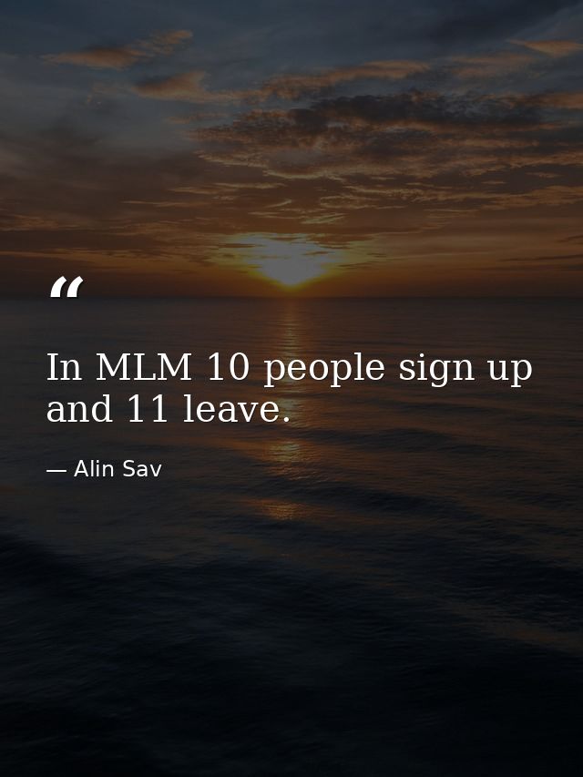 In MLM 10 people sign up and 11 leave. — Alin Sav