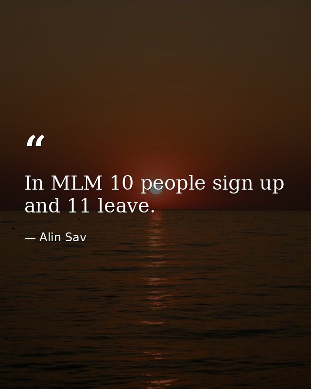 In MLM 10 people sign up and 11 leave. — Alin Sav
