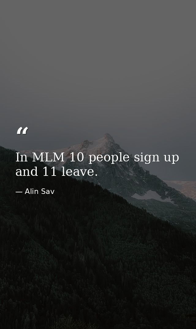 In MLM 10 people sign up and 11 leave. — Alin Sav