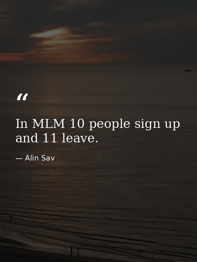 In MLM 10 people sign up and 11 leave. — Alin Sav