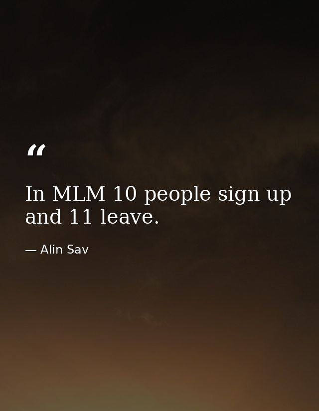 In MLM 10 people sign up and 11 leave. — Alin Sav