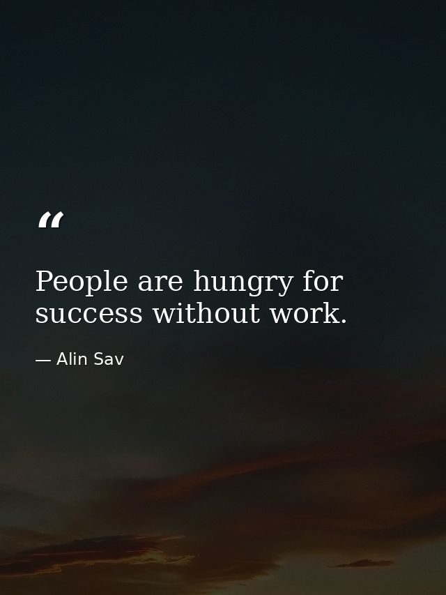 People are hungry for success without work. — Alin Sav