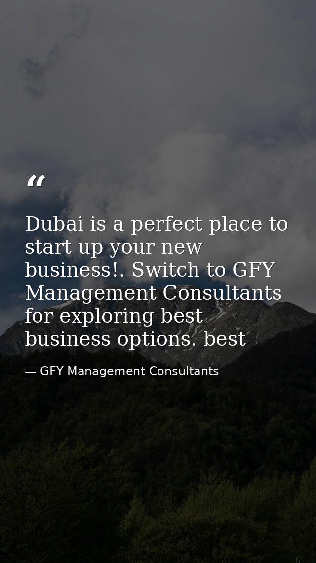 Dubai is a perfect place to start up your new business!. Switch to GFY Management Consultants for exploring best busines — GFY Management Consultants