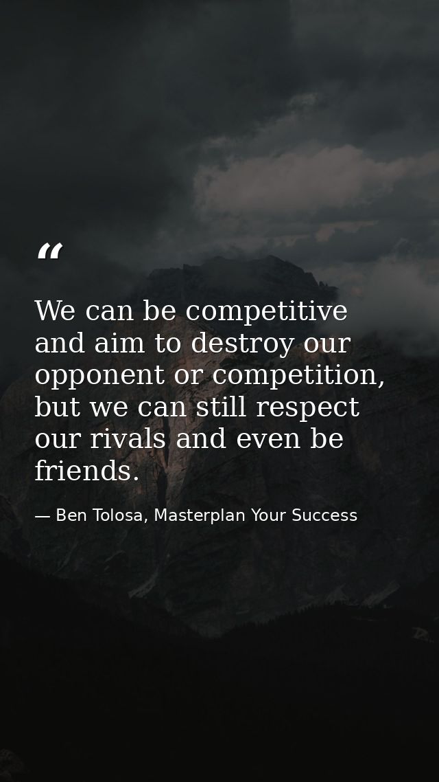 We can be competitive and aim to destroy our opponent or competition, but we can still respect our rivals and even be fr — Ben Tolosa, Masterplan Your Success