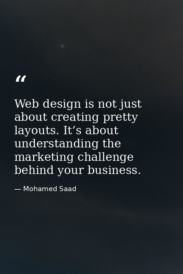 Web design is not just about creating pretty layouts. It’s about understanding the marketing challenge behind your busin — Mohamed Saad