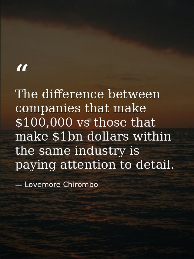 The difference between companies that make $100,000 vs those that make $1bn dollars within the same industry is paying a — Lovemore Chirombo