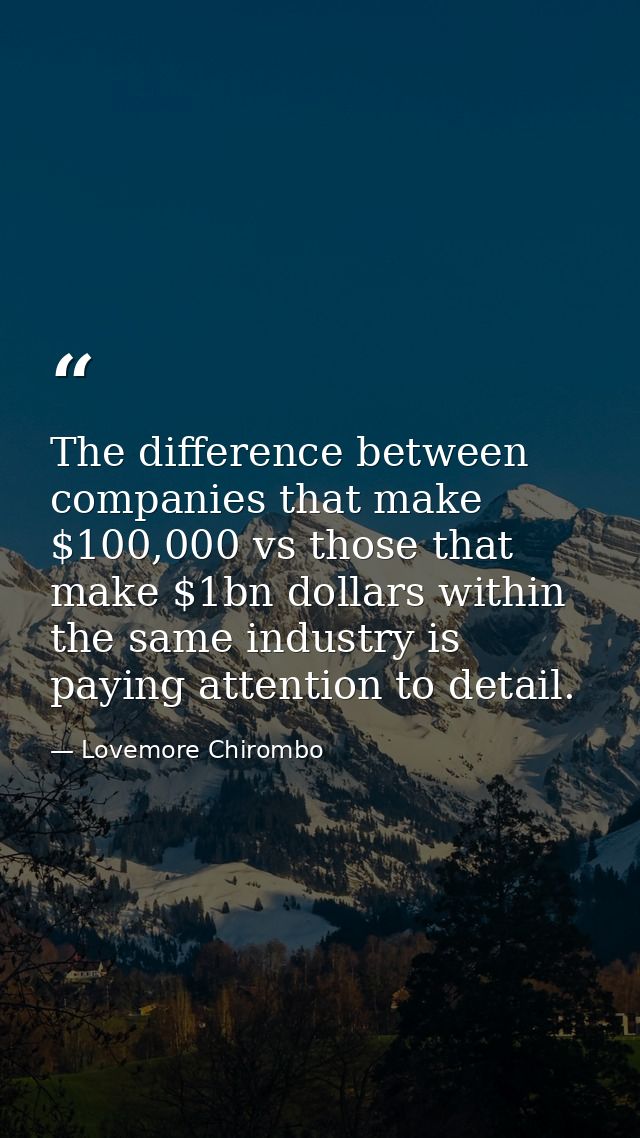 The difference between companies that make $100,000 vs those that make $1bn dollars within the same industry is paying a — Lovemore Chirombo