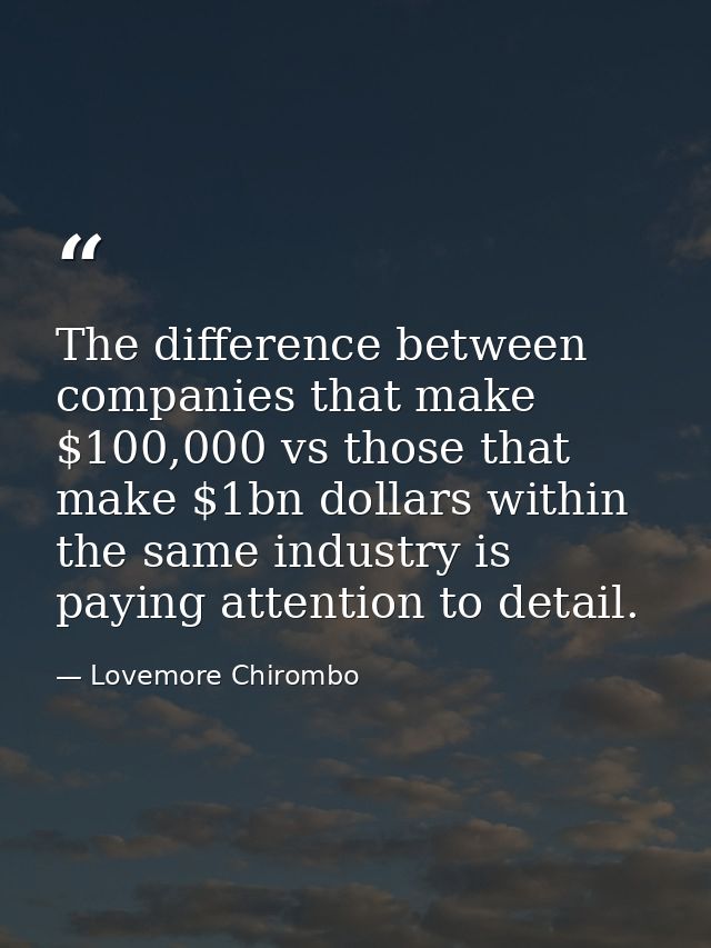 The difference between companies that make $100,000 vs those that make $1bn dollars within the same industry is paying a — Lovemore Chirombo
