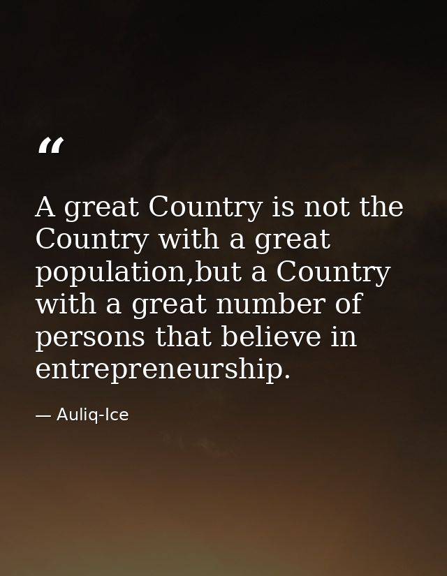 A great Country is not the Country with a great population,but a Country with a great number of persons that believe in  — Auliq-Ice