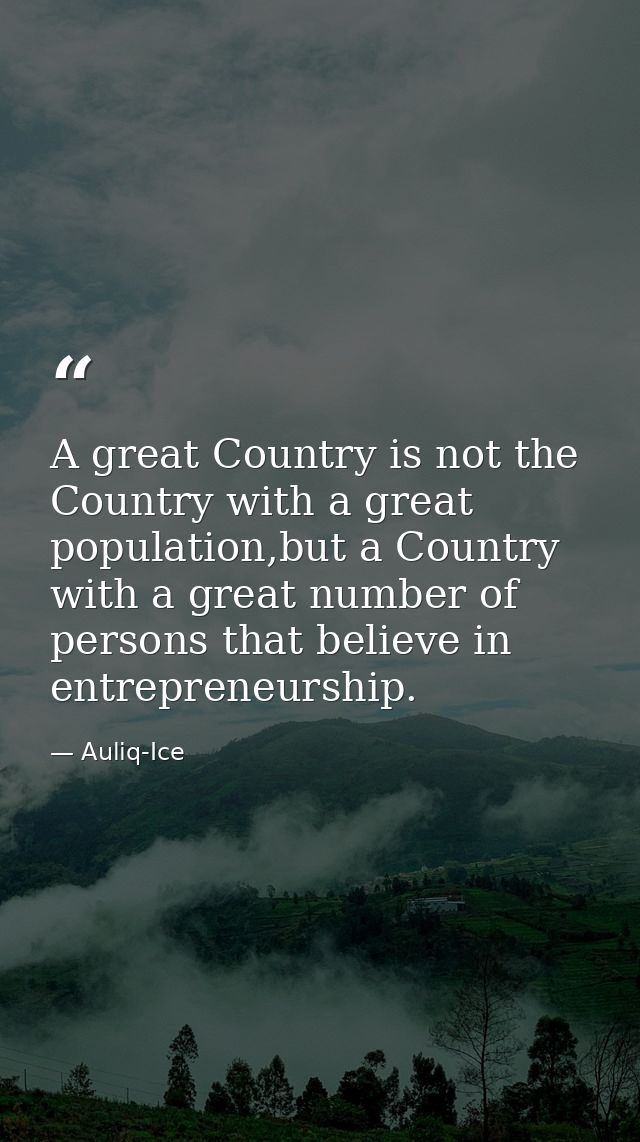 A great Country is not the Country with a great population,but a Country with a great number of persons that believe in  — Auliq-Ice