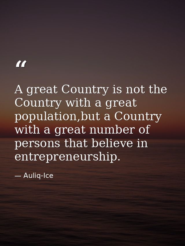 A great Country is not the Country with a great population,but a Country with a great number of persons that believe in  — Auliq-Ice