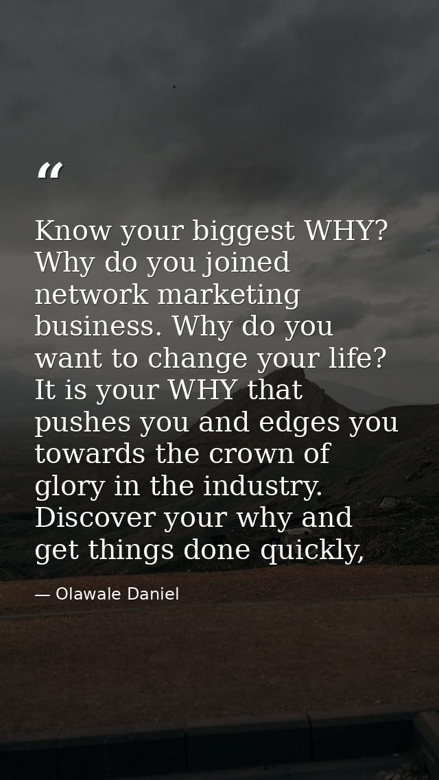 Know your biggest WHY? Why do you joined network marketing business. Why do you want to change your life? It is your WHY — Olawale Daniel