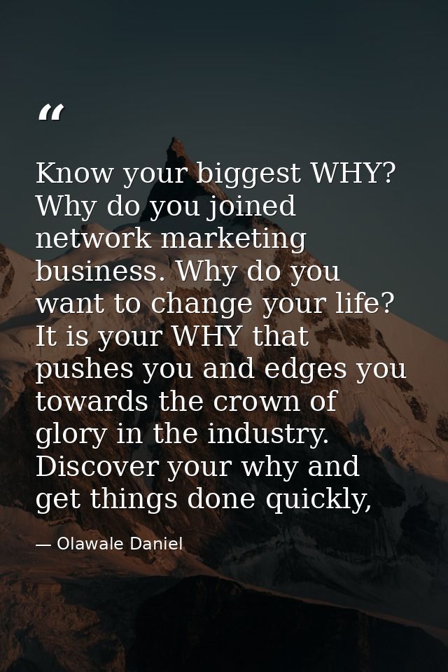 Know your biggest WHY? Why do you joined network marketing business. Why do you want to change your life? It is your WHY — Olawale Daniel