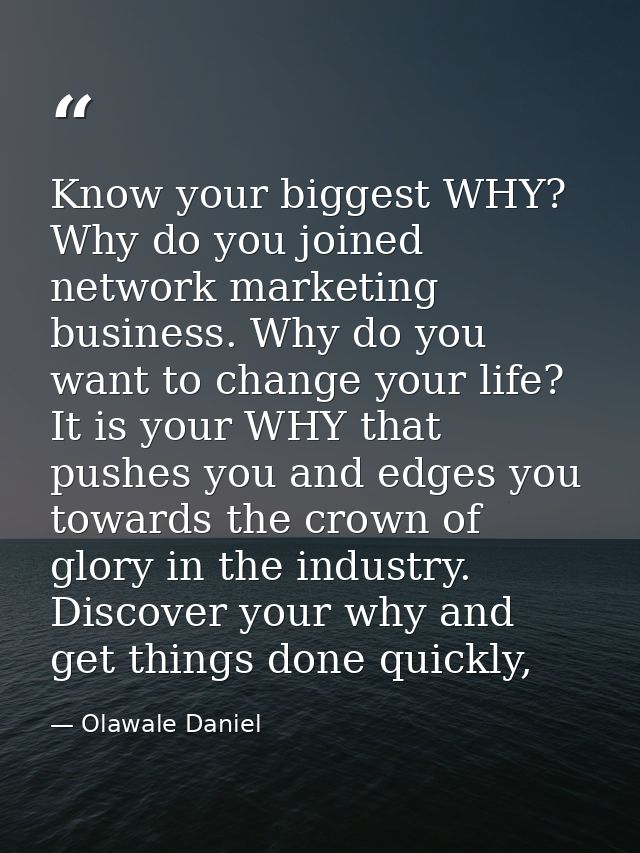 Know your biggest WHY? Why do you joined network marketing business. Why do you want to change your life? It is your WHY — Olawale Daniel