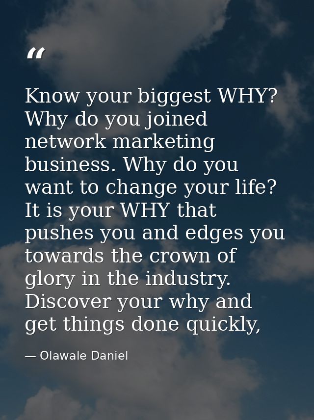 Know your biggest WHY? Why do you joined network marketing business. Why do you want to change your life? It is your WHY — Olawale Daniel