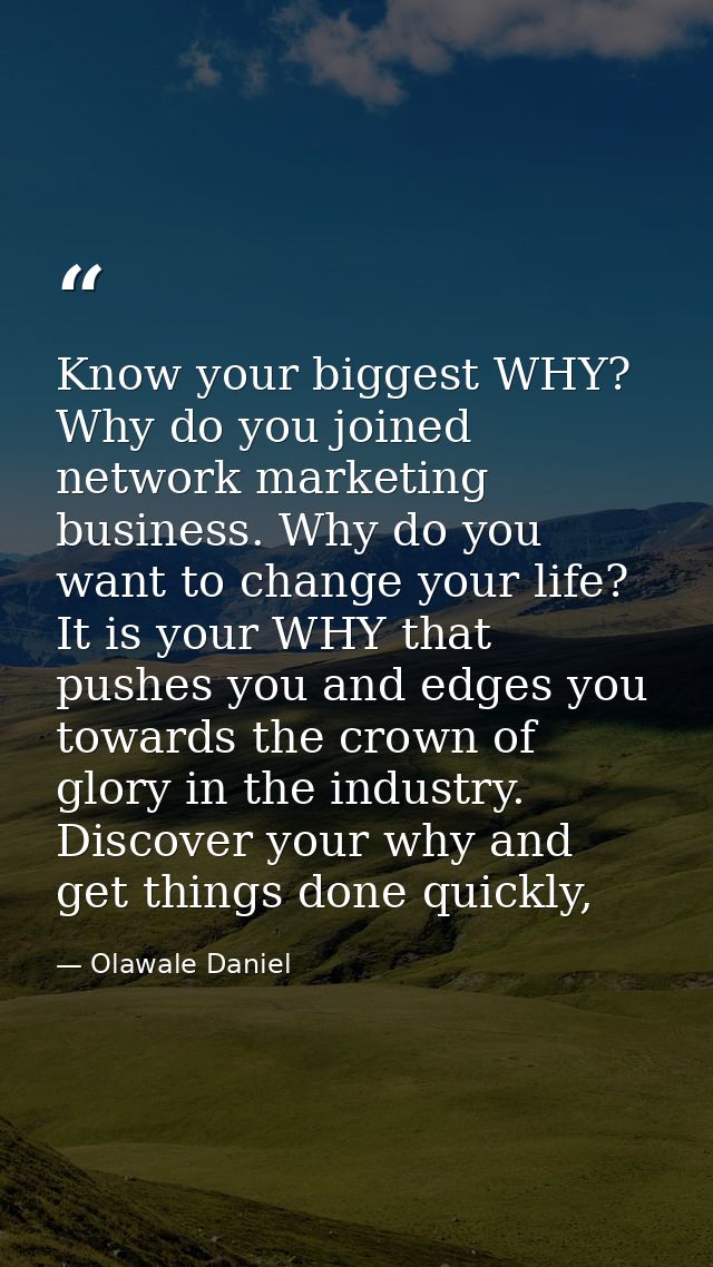 Know your biggest WHY? Why do you joined network marketing business. Why do you want to change your life? It is your WHY — Olawale Daniel