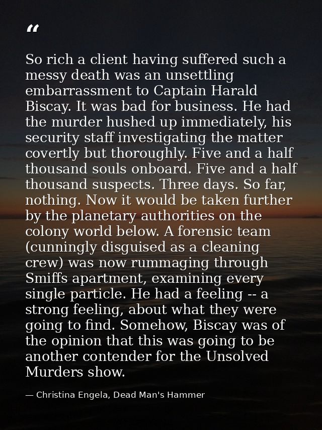 So rich a client having suffered such a messy death was an unsettling embarrassment to Captain Harald Biscay. It was bad — Christina Engela, Dead Man's Hammer