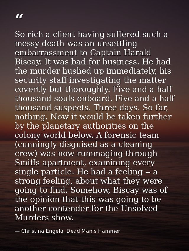 So rich a client having suffered such a messy death was an unsettling embarrassment to Captain Harald Biscay. It was bad — Christina Engela, Dead Man's Hammer