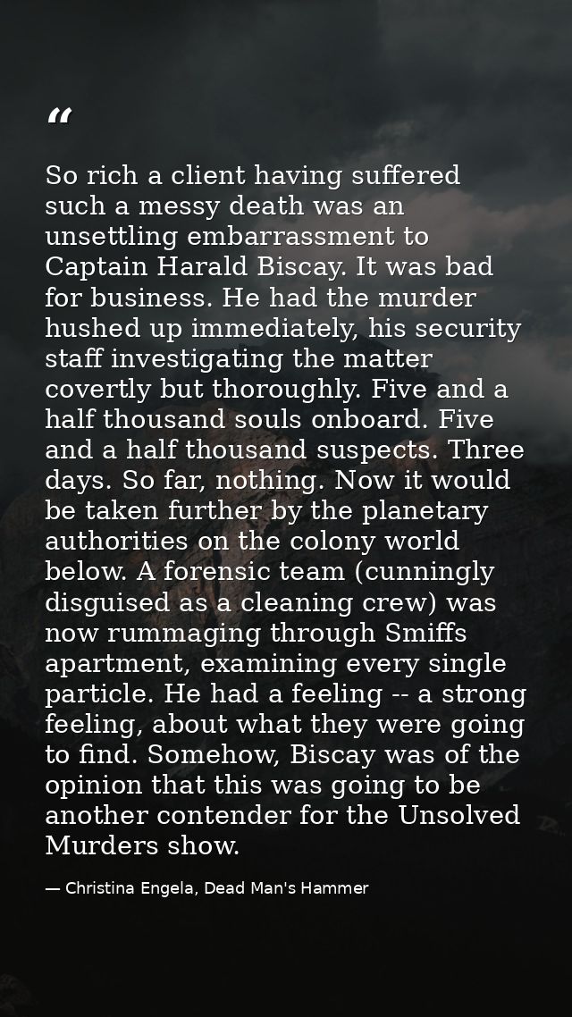 So rich a client having suffered such a messy death was an unsettling embarrassment to Captain Harald Biscay. It was bad — Christina Engela, Dead Man's Hammer